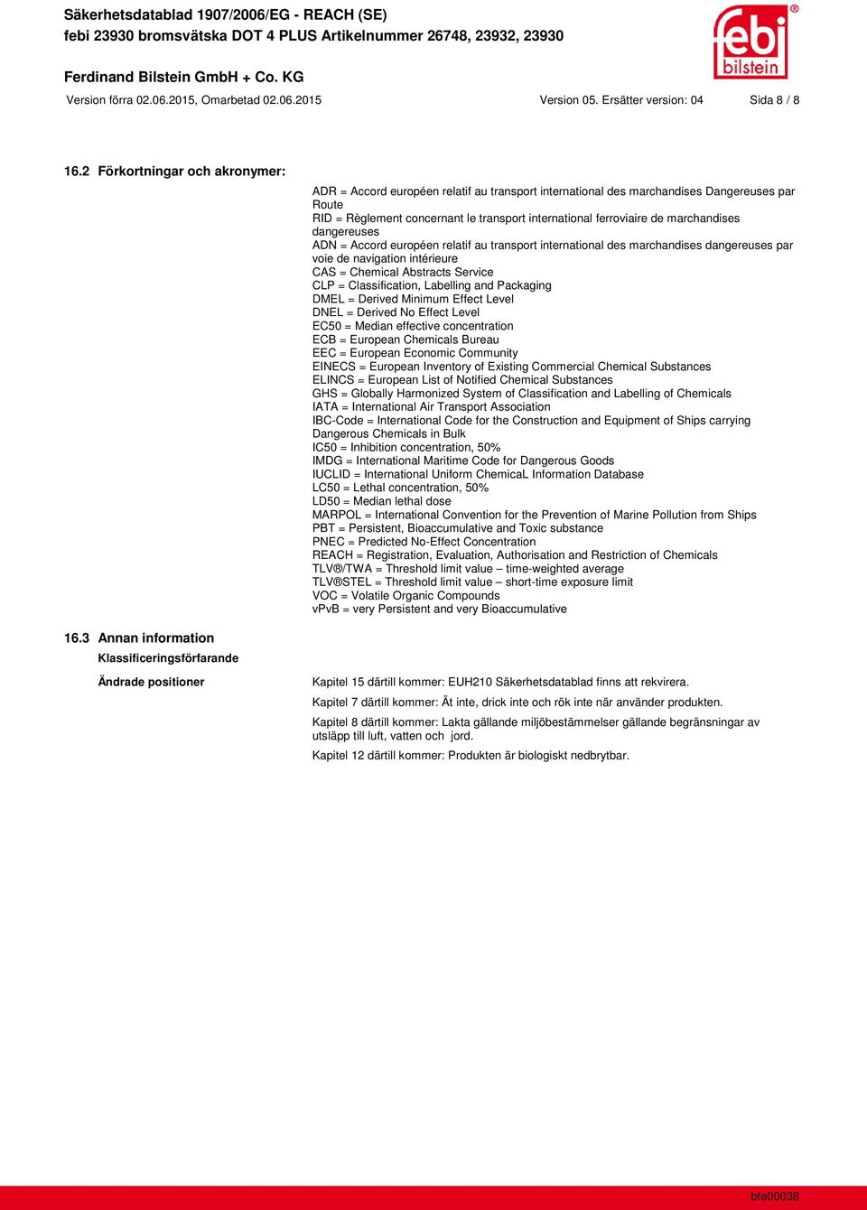 marchandises dangereuses ADN = Accord européen relatif au transport international des marchandises dangereuses par voie de navigation intérieure CAS = Chemical Abstracts Service CLP = Classification,