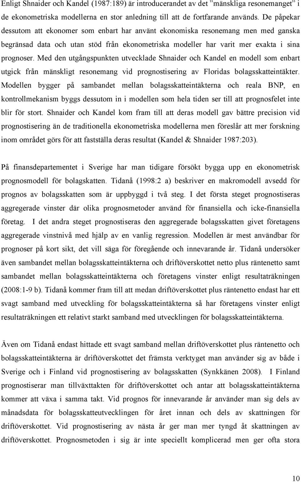 Med den utgångspunkten utvecklade Shnaider och Kandel en modell som enbart utgick från mänskligt resonemang vid prognostisering av Floridas bolagsskatteintäkter.