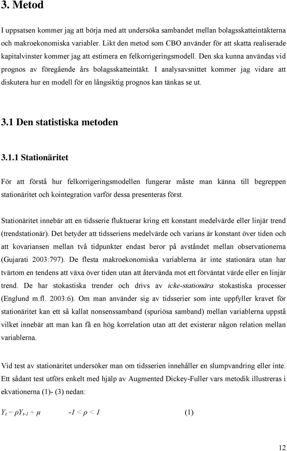 I analysavsnittet kommer jag vidare att diskutera hur en modell för en långsiktig prognos kan tänkas se ut. 3.1 