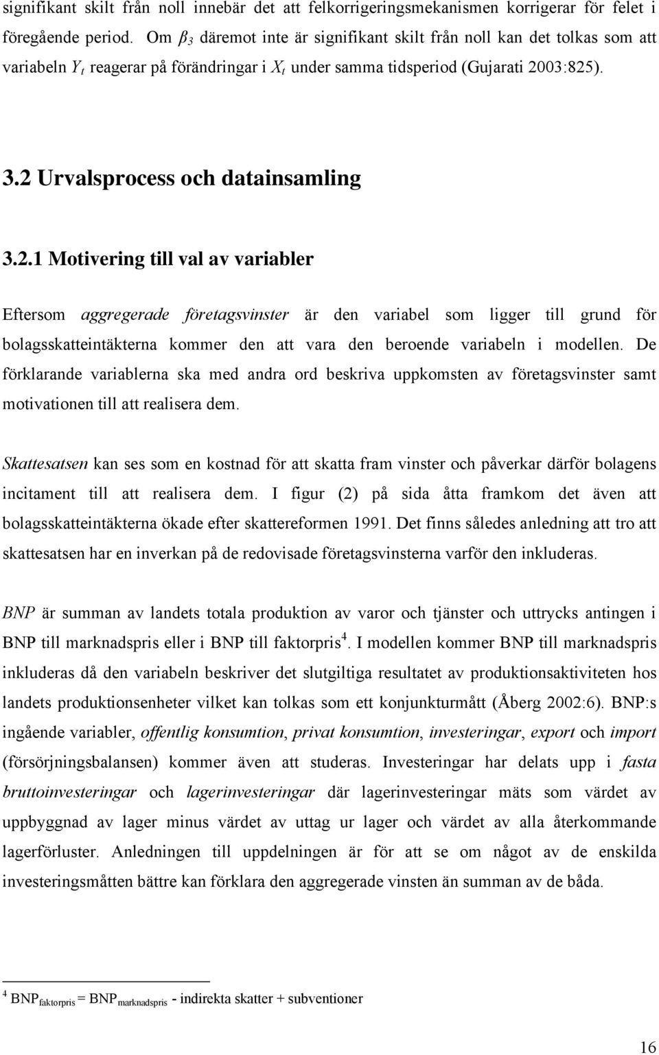 2.1 Motivering till val av variabler Eftersom aggregerade företagsvinster är den variabel som ligger till grund för bolagsskatteintäkterna kommer den att vara den beroende variabeln i modellen.