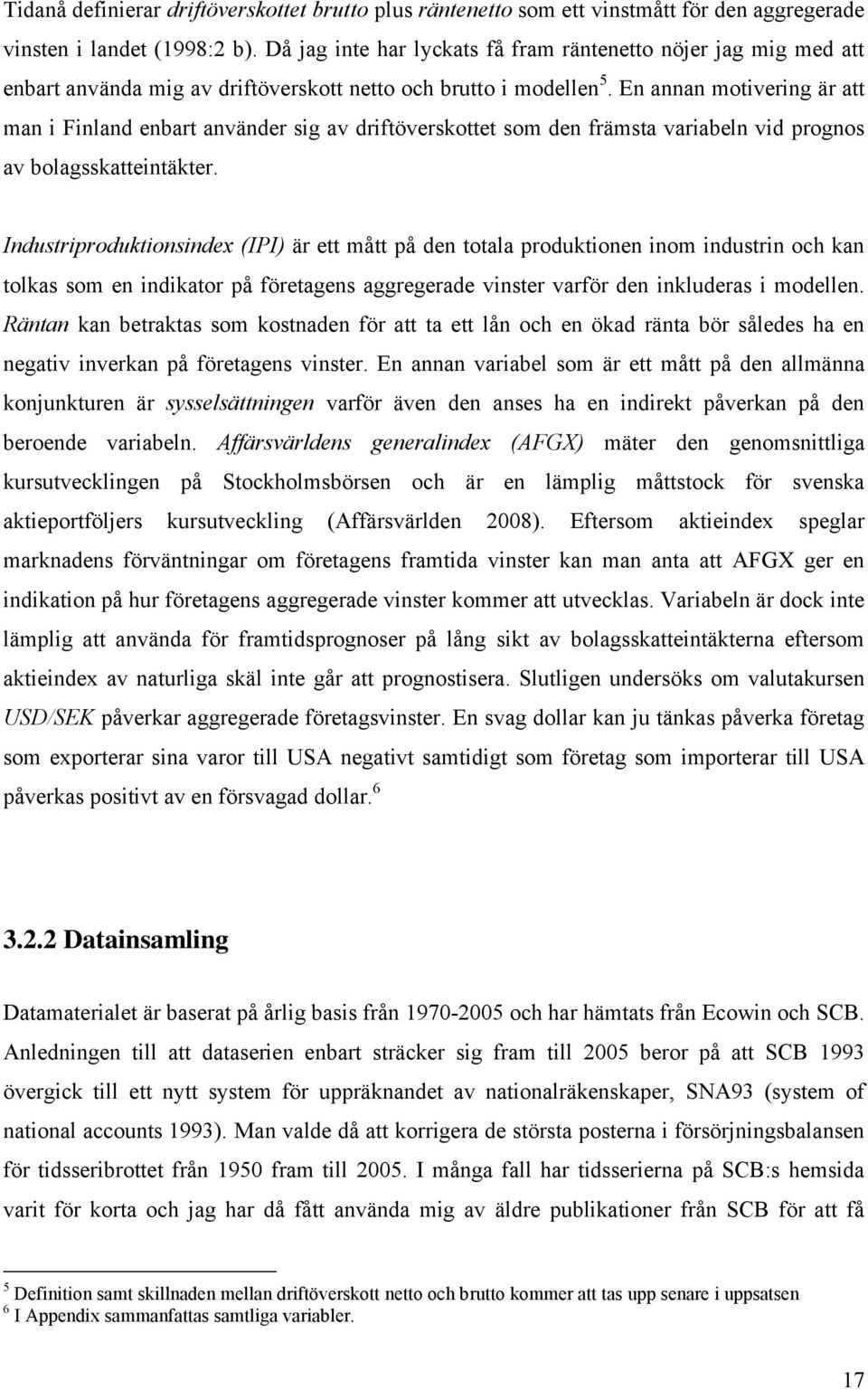 En annan motivering är att man i Finland enbart använder sig av driftöverskottet som den främsta variabeln vid prognos av bolagsskatteintäkter.