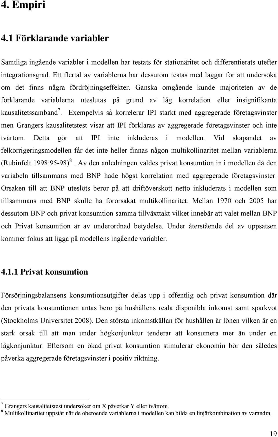 Ganska omgående kunde majoriteten av de förklarande variablerna uteslutas på grund av låg korrelation eller insignifikanta kausalitetssamband 7.