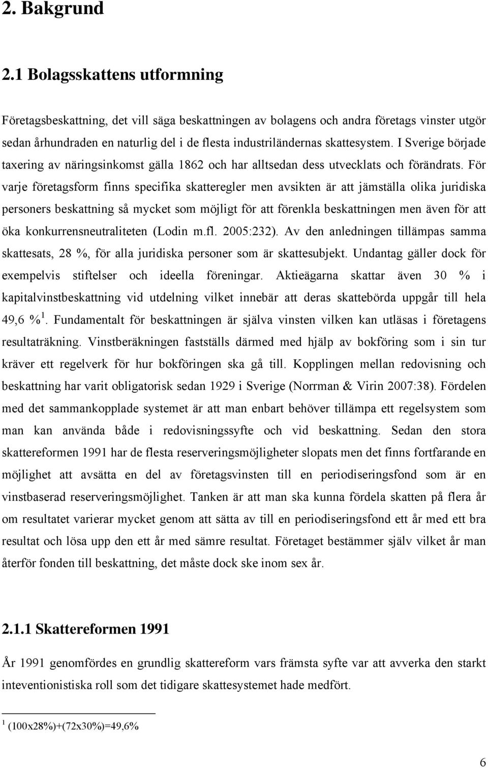 I Sverige började taxering av näringsinkomst gälla 1862 och har alltsedan dess utvecklats och förändrats.