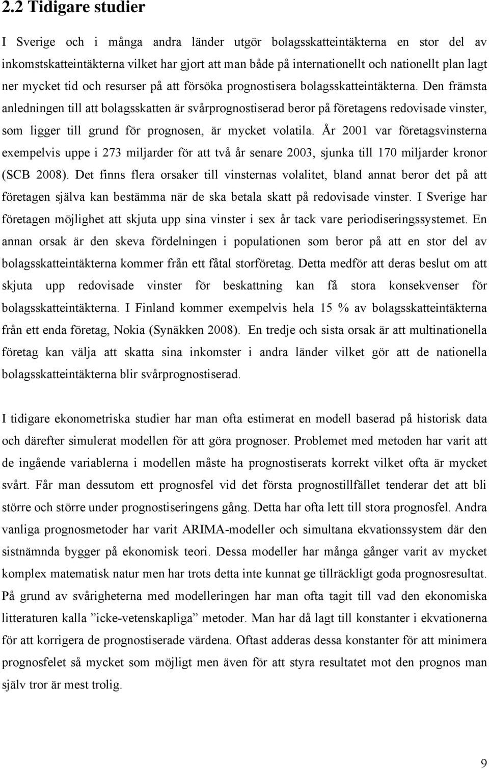 Den främsta anledningen till att bolagsskatten är svårprognostiserad beror på företagens redovisade vinster, som ligger till grund för prognosen, är mycket volatila.