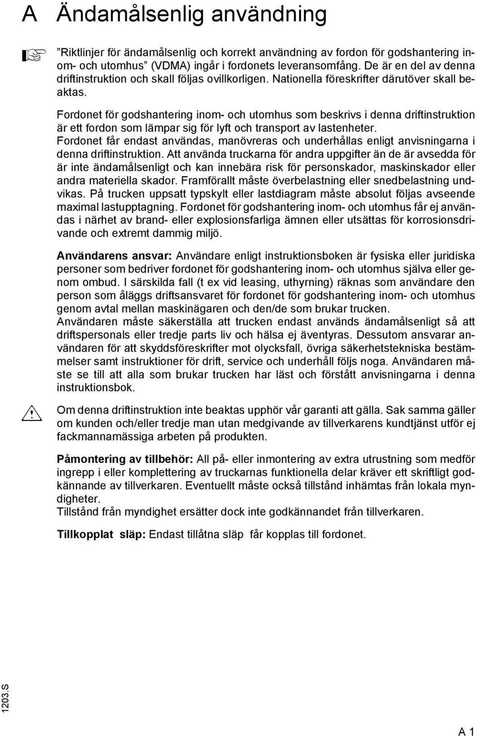 Fordonet ör godshantering inom- och utomhus som beskrivs i denna dritinstruktion är ett ordon som lämpar sig ör lyt och transport av lastenheter.