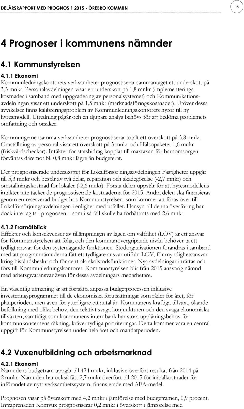 (marknadsföringskostnader). Utöver dessa avvikelser finns kalibreringsproblem av Kommunledningskontorets hyror till ny hyresmodell.