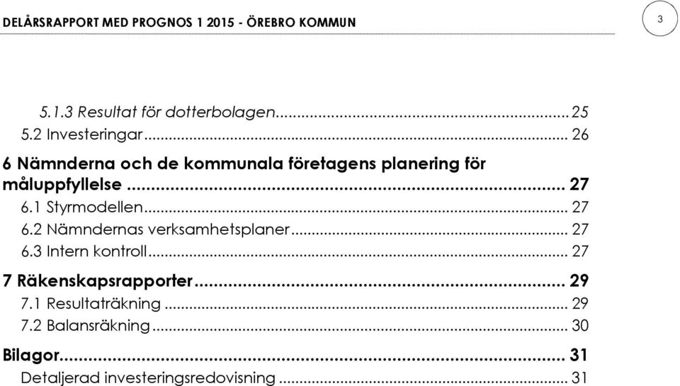 1 Styrmodellen... 27 6.2 Nämndernas verksamhetsplaner... 27 6.3 Intern kontroll.