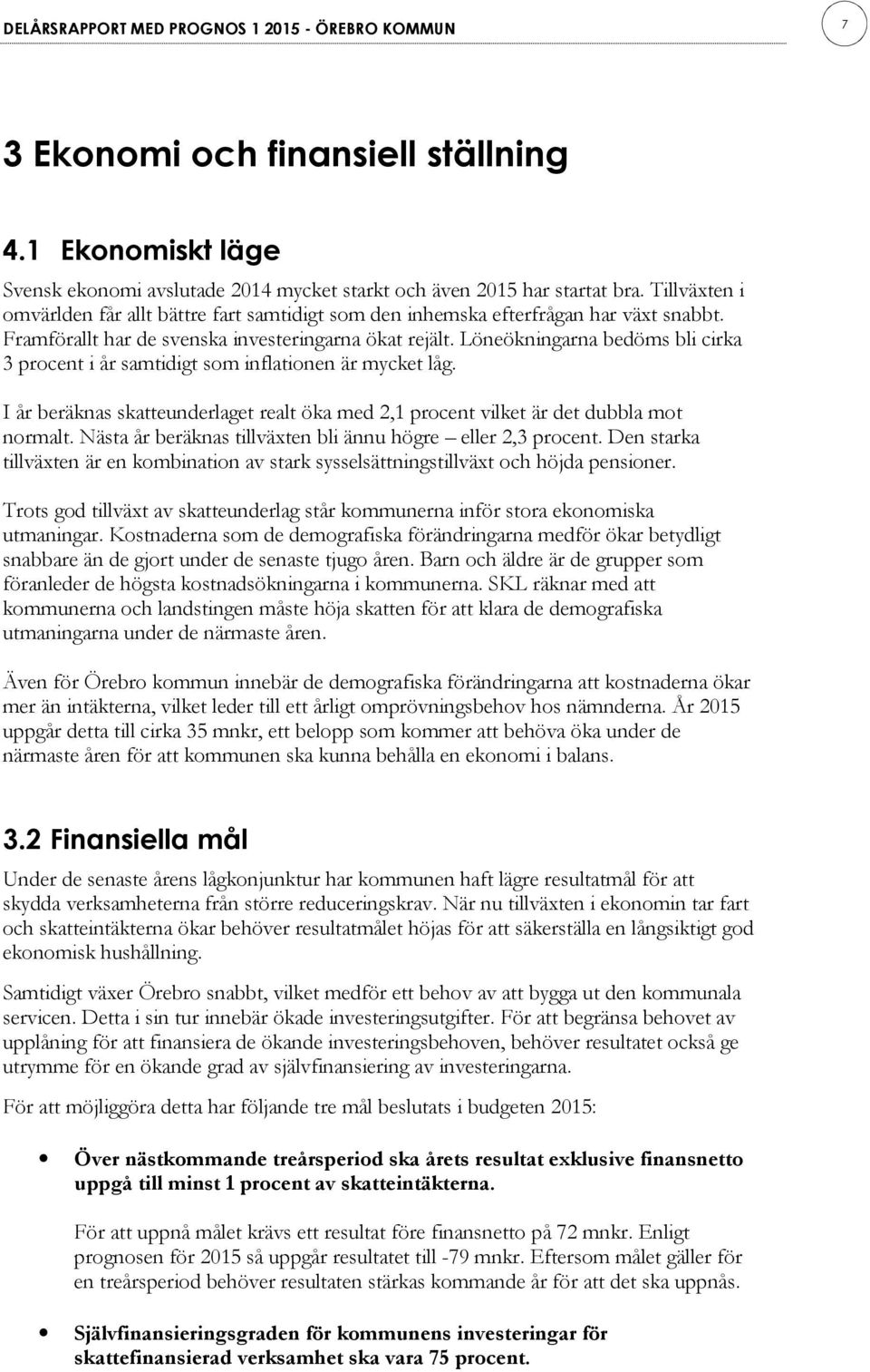 Löneökningarna bedöms bli cirka 3 procent i år samtidigt som inflationen är mycket låg. I år beräknas skatteunderlaget realt öka med 2,1 procent vilket är det dubbla mot normalt.