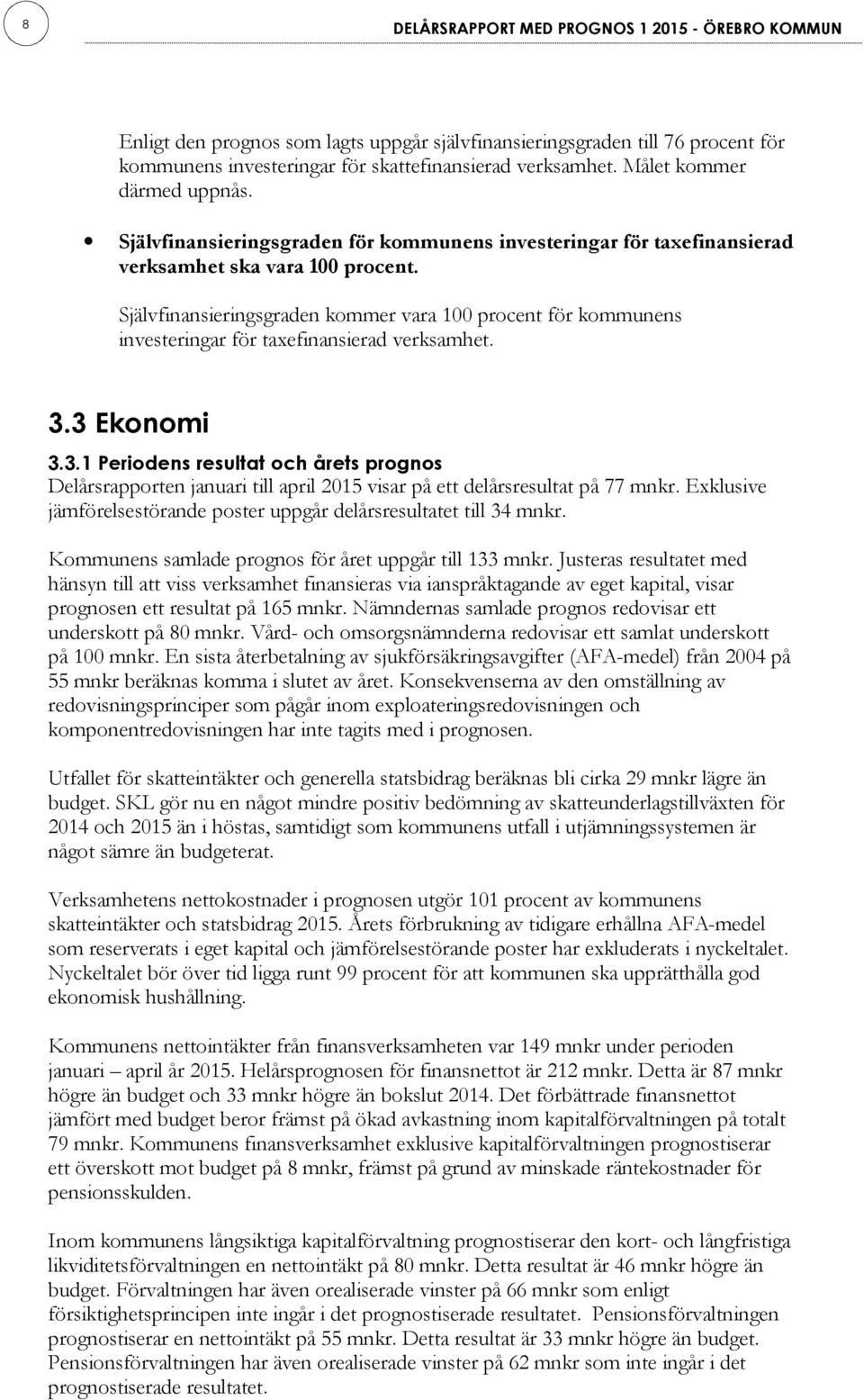 Självfinansieringsgraden kommer vara 100 procent för kommunens investeringar för taxefinansierad verksamhet. 3.