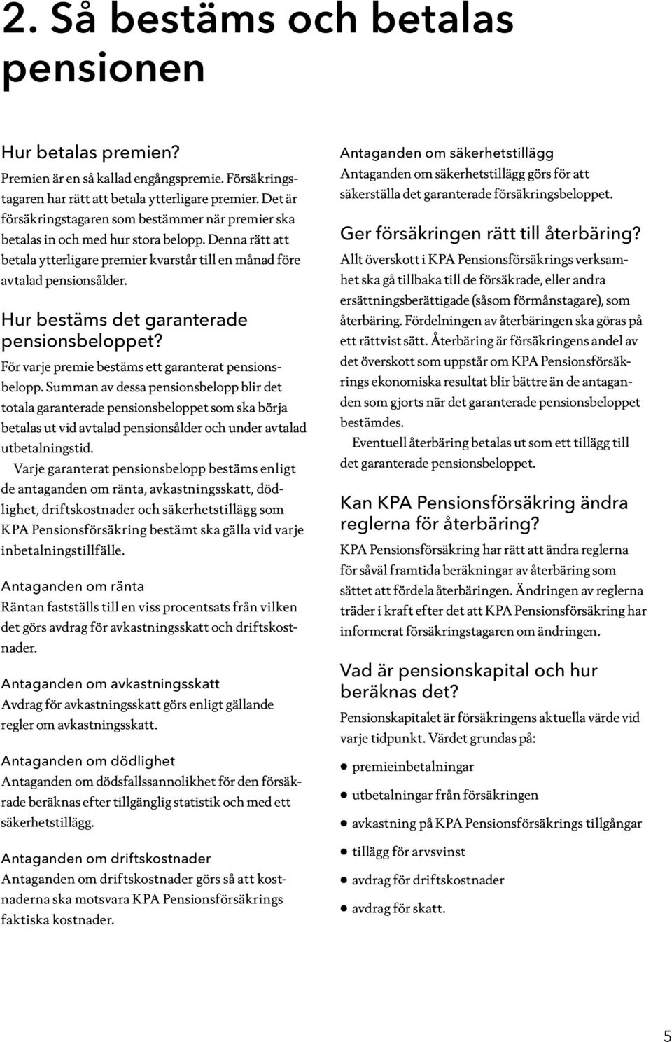 Hur bestäms det garanterade pensionsbeloppet? För varje premie bestäms ett garanterat pensionsbelopp.