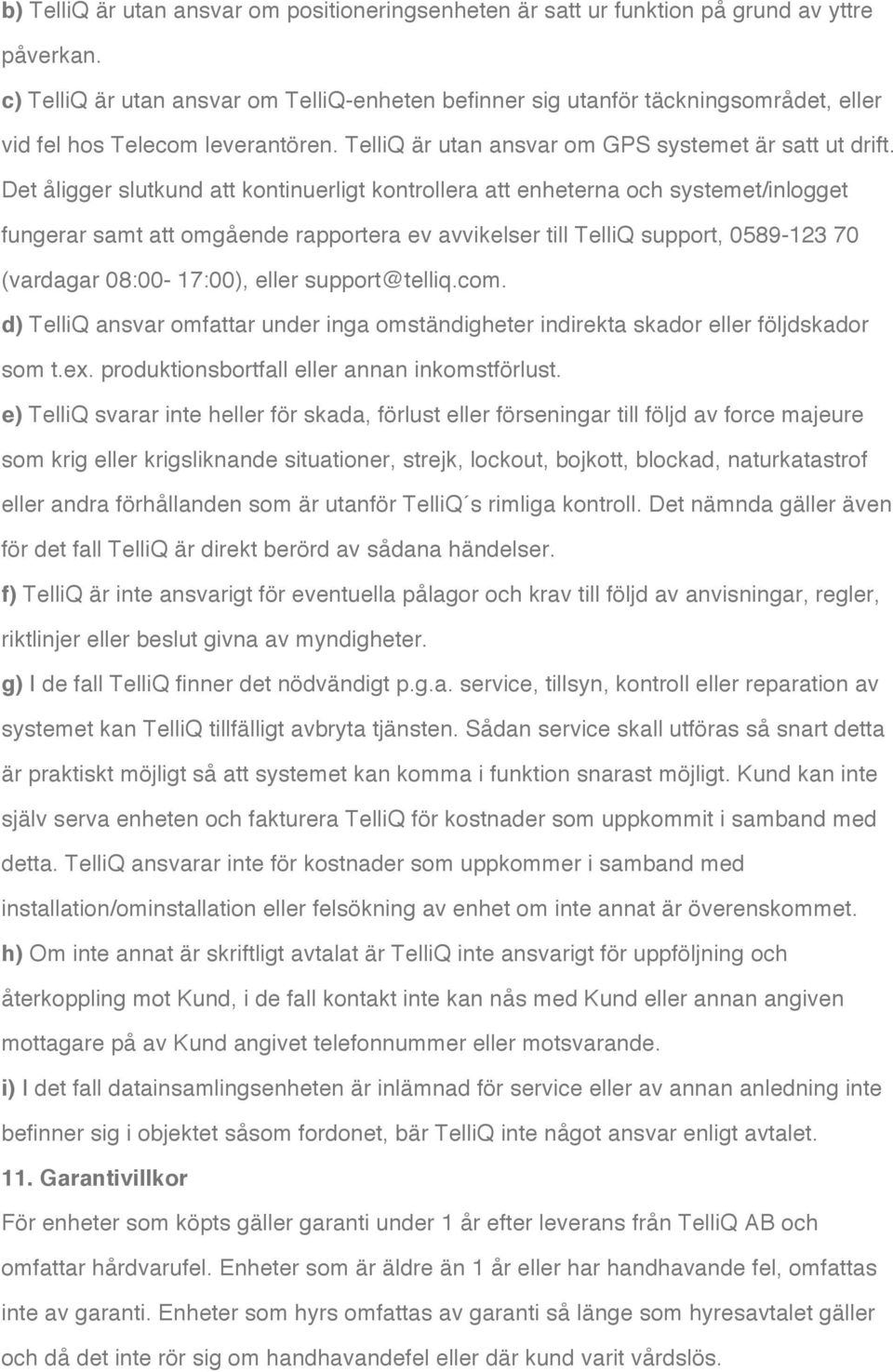 Det åligger slutkund att kontinuerligt kontrollera att enheterna och systemet/inlogget fungerar samt att omgående rapportera ev avvikelser till TelliQ support, 0589-123 70 (vardagar 08:00-17:00),