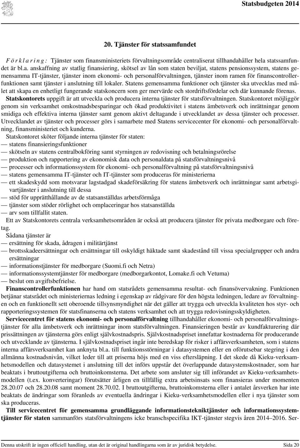 staten beviljat, statens pensionssystem, statens gemensamma IT-tjänster, tjänster inom ekonomi- och personalförvaltningen, tjänster inom ramen för finanscontrollerfunktionen samt tjänster i