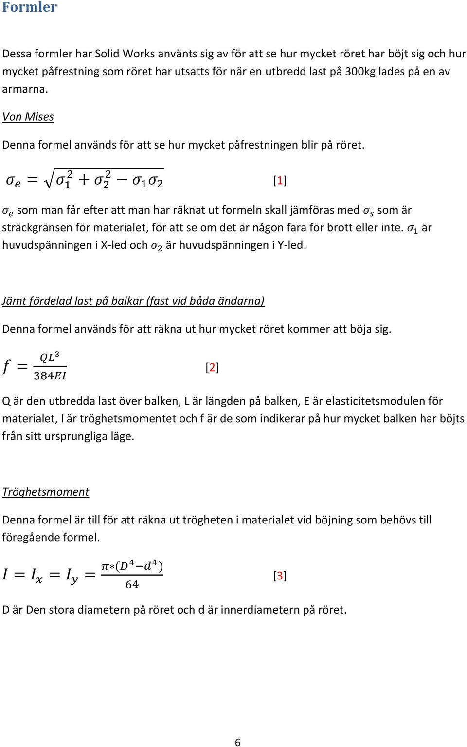 [1] som man får efter att man har räknat ut formeln skall jämföras med som är sträckgränsen för materialet, för att se om det är någon fara för brott eller inte.