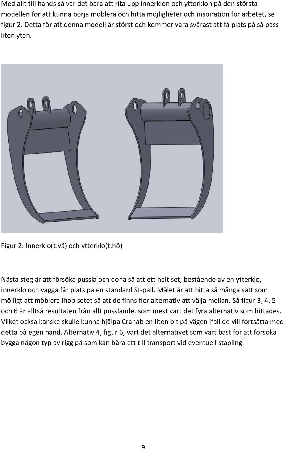 hö) Nästa steg är att försöka pussla och dona så att ett helt set, bestående av en ytterklo, innerklo och vagga får plats på en standard SJ-pall.