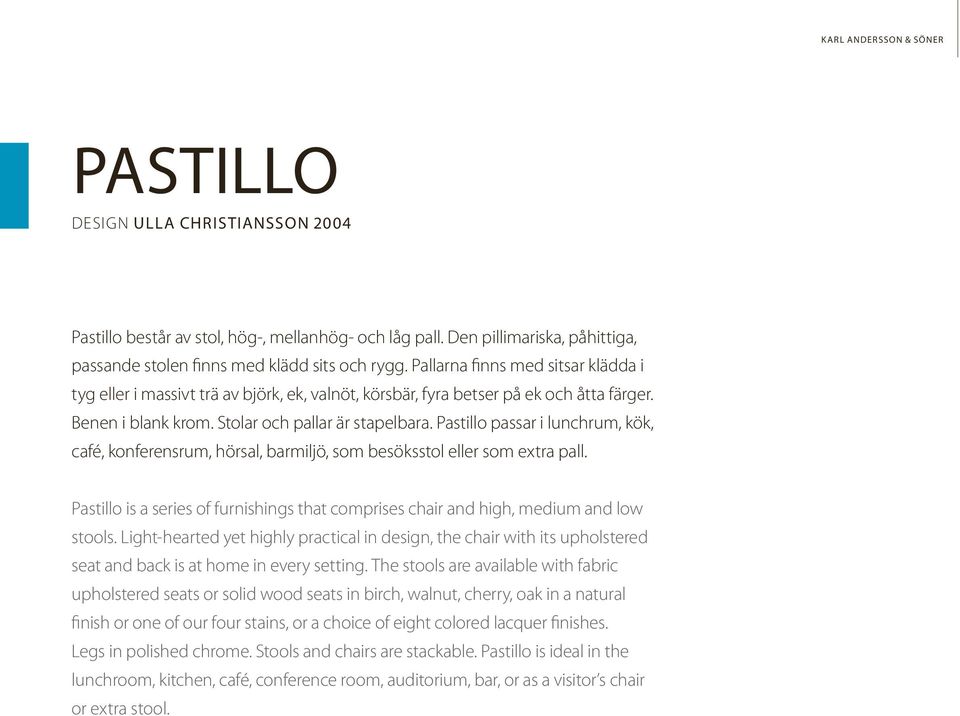 Pastillo passar i lunchrum, kök, café, konferensrum, hörsal, barmiljö, som besöksstol eller som extra pall. Pastillo is a series of furnishings that comprises chair and high, medium and low stools.