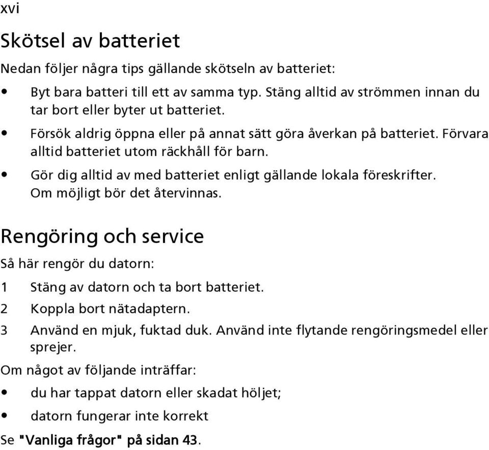 Gör dig alltid av med batteriet enligt gällande lokala föreskrifter. Om möjligt bör det återvinnas.