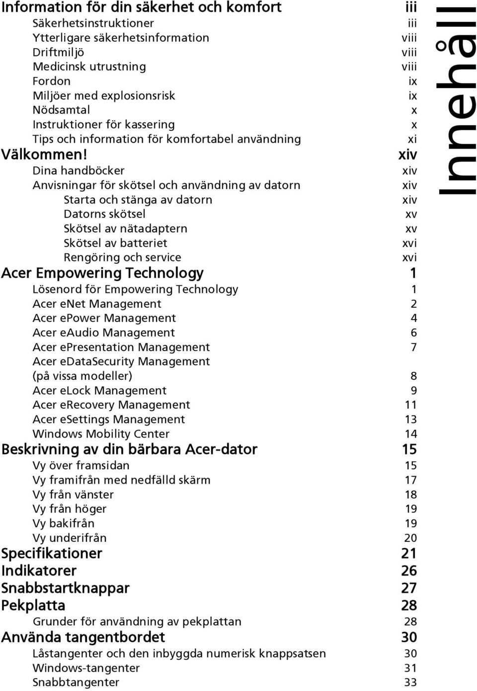 xiv Dina handböcker xiv Anvisningar för skötsel och användning av datorn xiv Starta och stänga av datorn xiv Datorns skötsel xv Skötsel av nätadaptern xv Skötsel av batteriet xvi Rengöring och