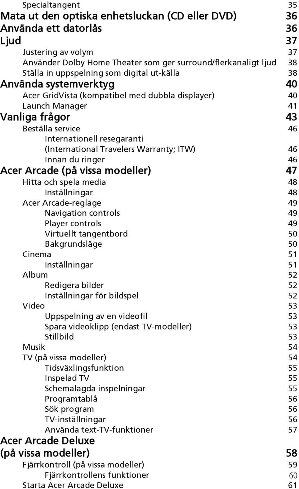 (International Travelers Warranty; ITW) 46 Innan du ringer 46 Acer Arcade (på vissa modeller) 47 Hitta och spela media 48 Inställningar 48 Acer Arcade-reglage 49 Navigation controls 49 Player