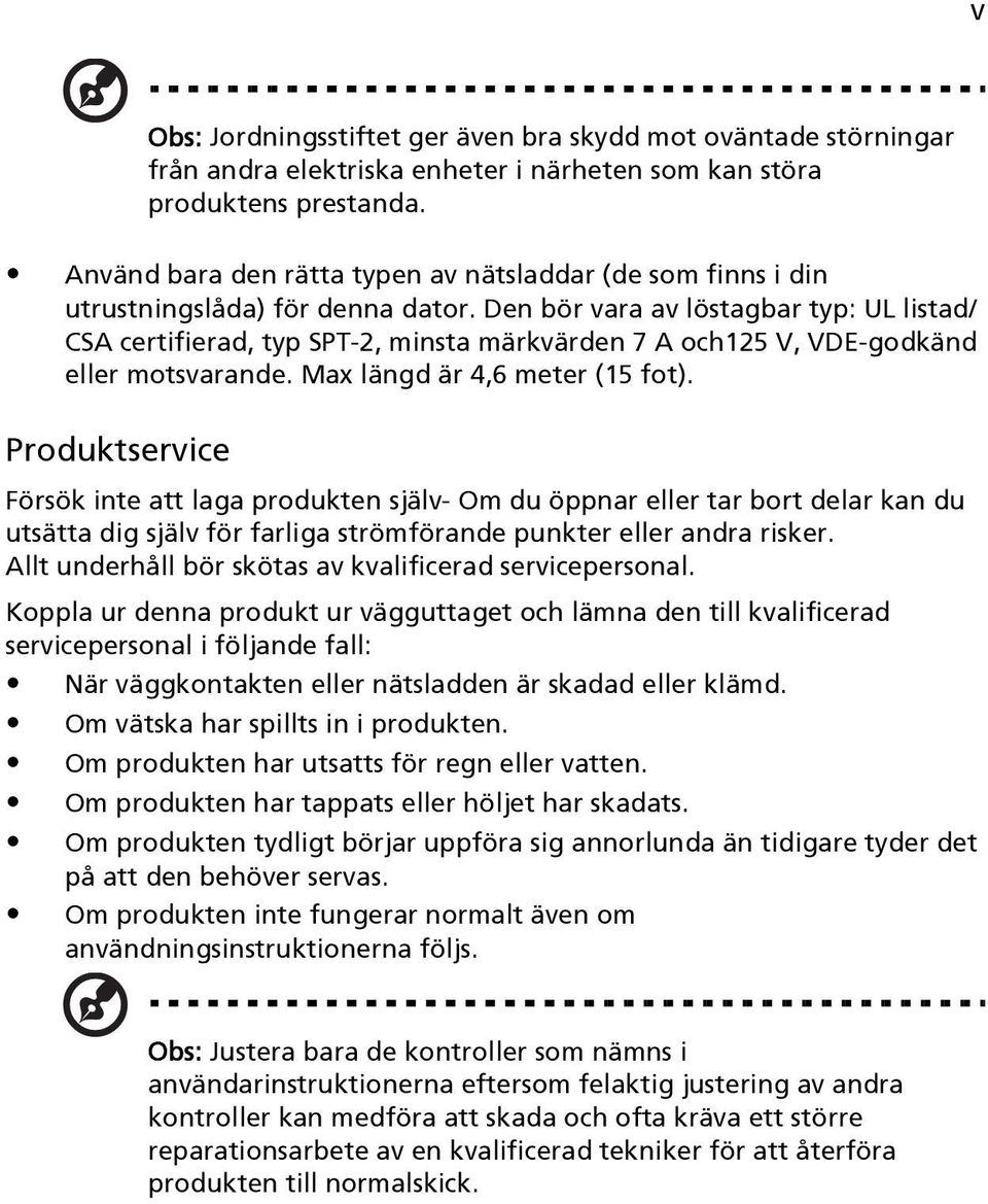 Den bör vara av löstagbar typ: UL listad/ CSA certifierad, typ SPT-2, minsta märkvärden 7 A och125 V, VDE-godkänd eller motsvarande. Max längd är 4,6 meter (15 fot).