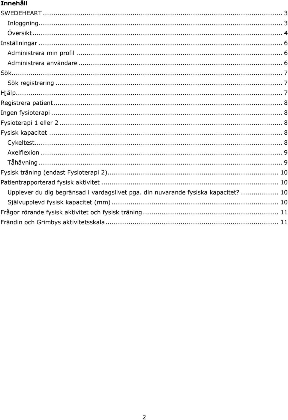 .. 9 Fysisk träning (endast Fysioterapi 2)... 10 Patientrapporterad fysisk aktivitet... 10 Upplever du dig begränsad i vardagslivet pga.