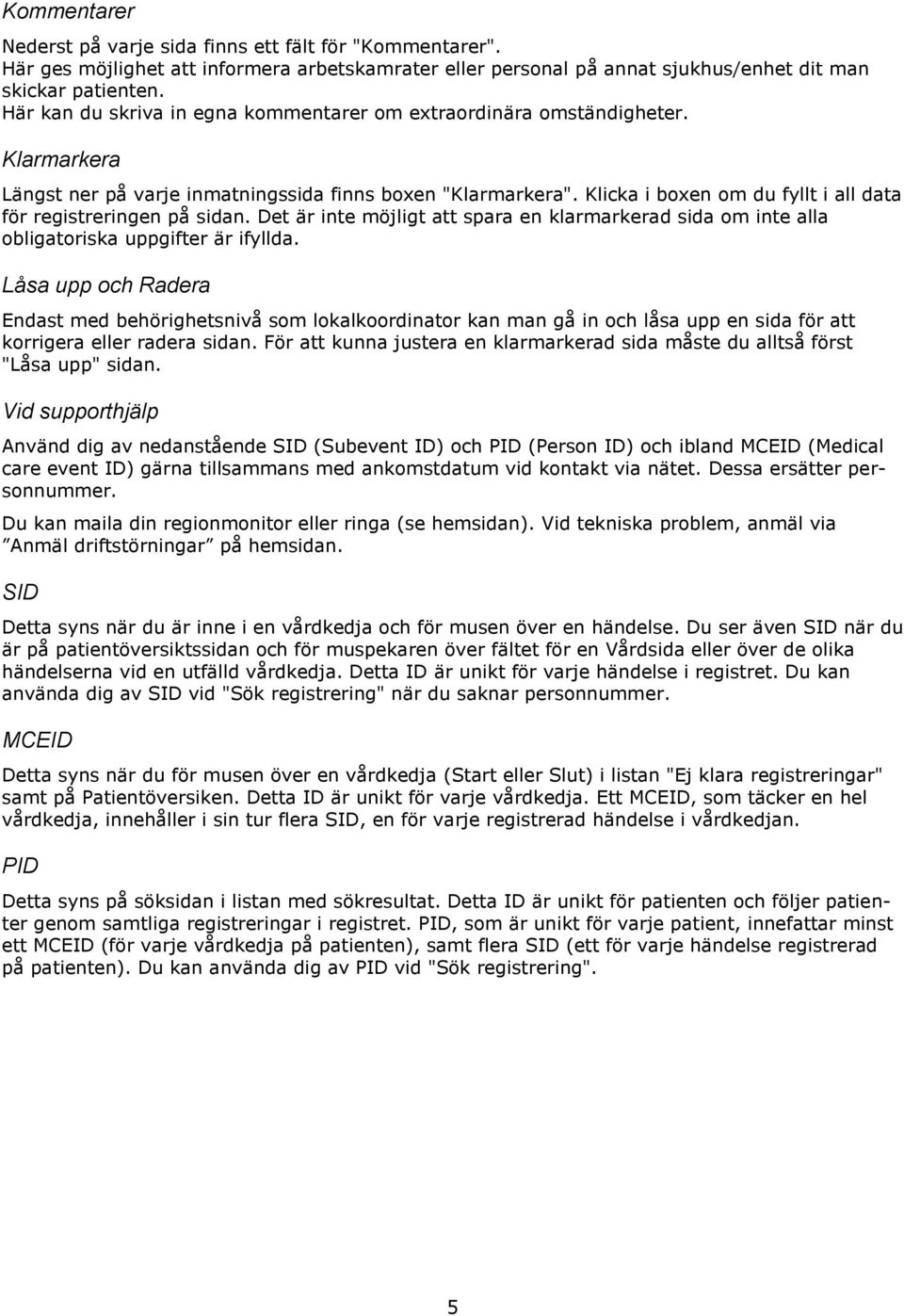 Klicka i boxen om du fyllt i all data för registreringen på sidan. Det är inte möjligt att spara en klarmarkerad sida om inte alla obligatoriska uppgifter är ifyllda.