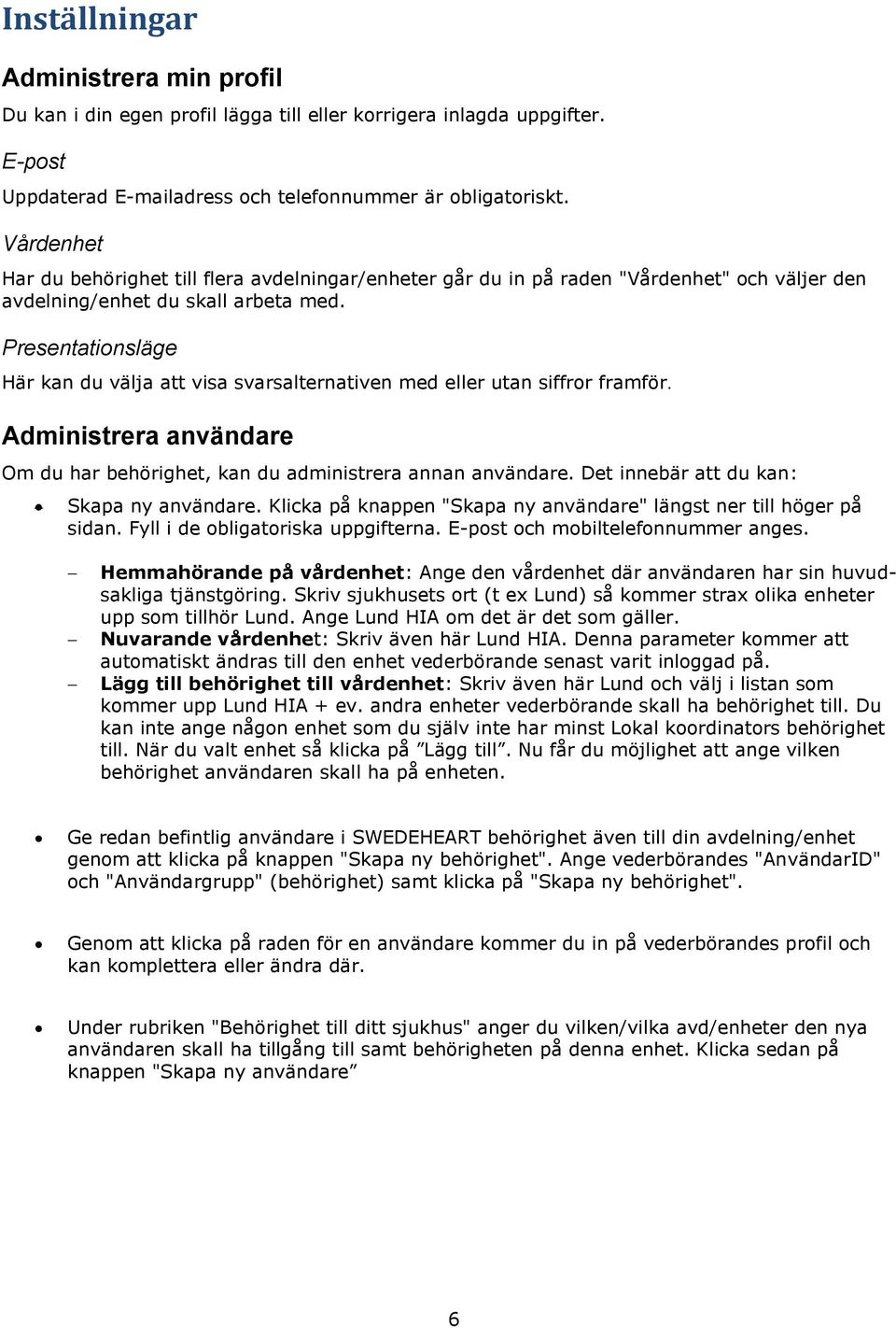 Presentationsläge Här kan du välja att visa svarsalternativen med eller utan siffror framför. Administrera användare Om du har behörighet, kan du administrera annan användare.