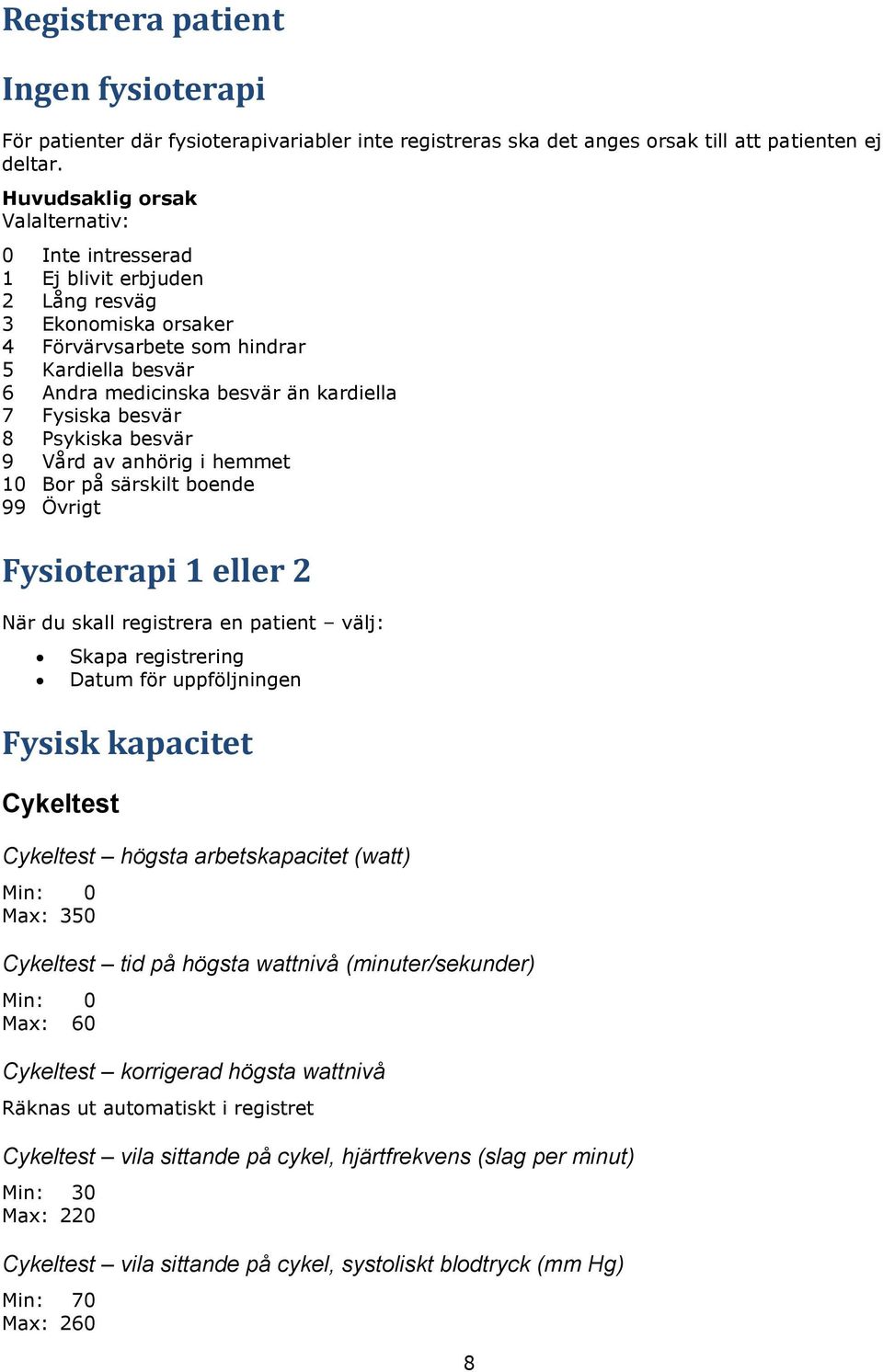 Fysiska besvär 8 Psykiska besvär 9 Vård av anhörig i hemmet 10 Bor på särskilt boende 99 Övrigt Fysioterapi 1 eller 2 När du skall registrera en patient välj: Skapa registrering Datum för