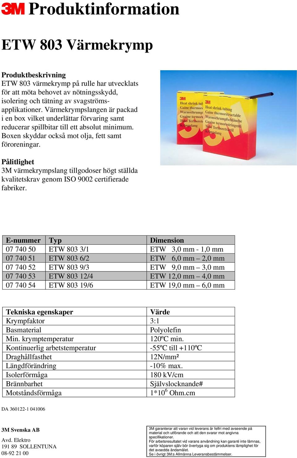 Pålitlighet 3M värmekrympslang tillgodoser högt ställda kvalitetskrav genom ISO 9002 certifierade fabriker.