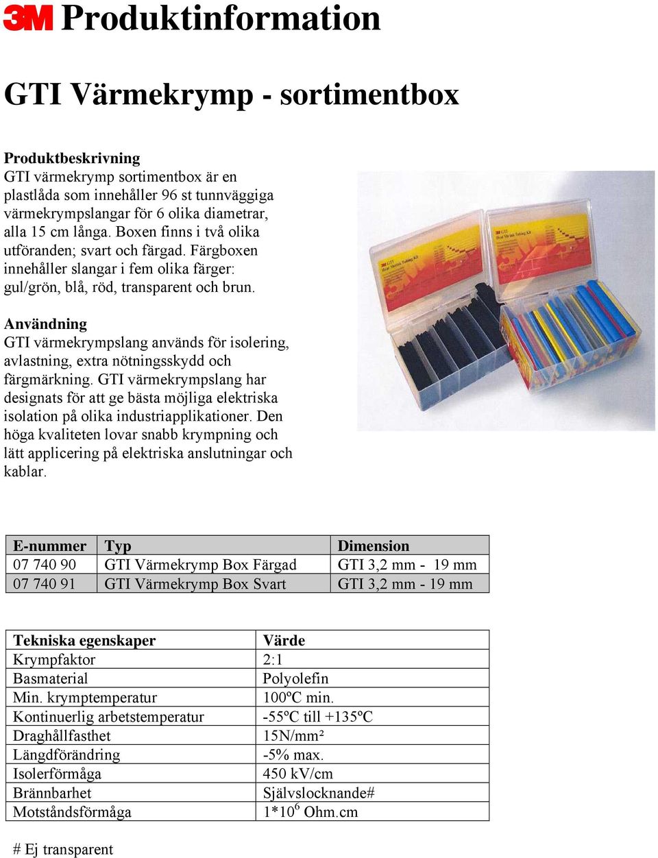 Användning GTI värmekrympslang används för isolering, avlastning, extra nötningsskydd och färgmärkning.