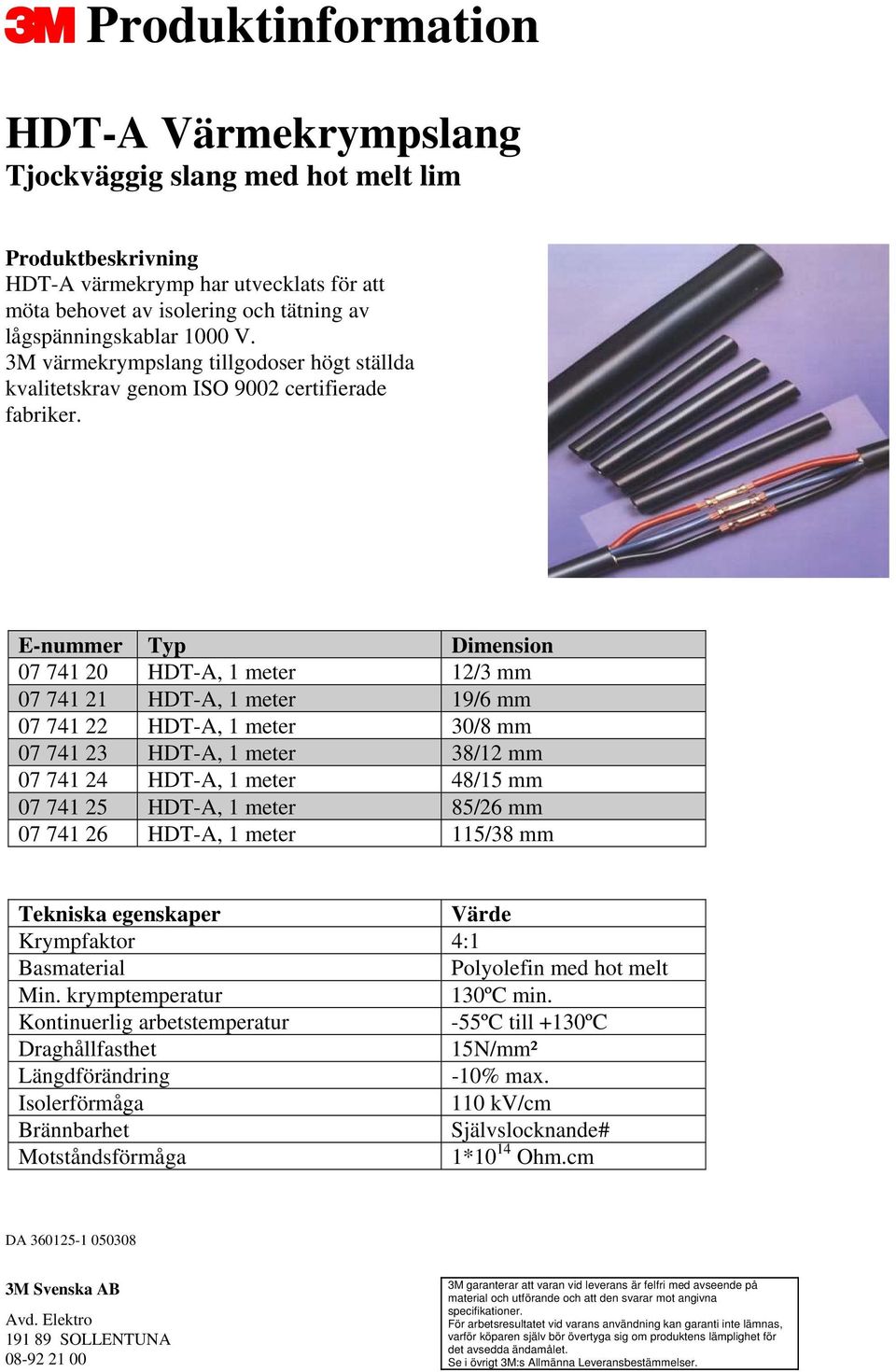 E-nummer Typ Dimension 07 741 20 HDT-A, 1 meter 12/3 mm 07 741 21 HDT-A, 1 meter 19/6 mm 07 741 22 HDT-A, 1 meter 30/8 mm 07 741 23 HDT-A, 1 meter 38/12 mm 07 741 24 HDT-A, 1 meter 48/15 mm 07 741 25