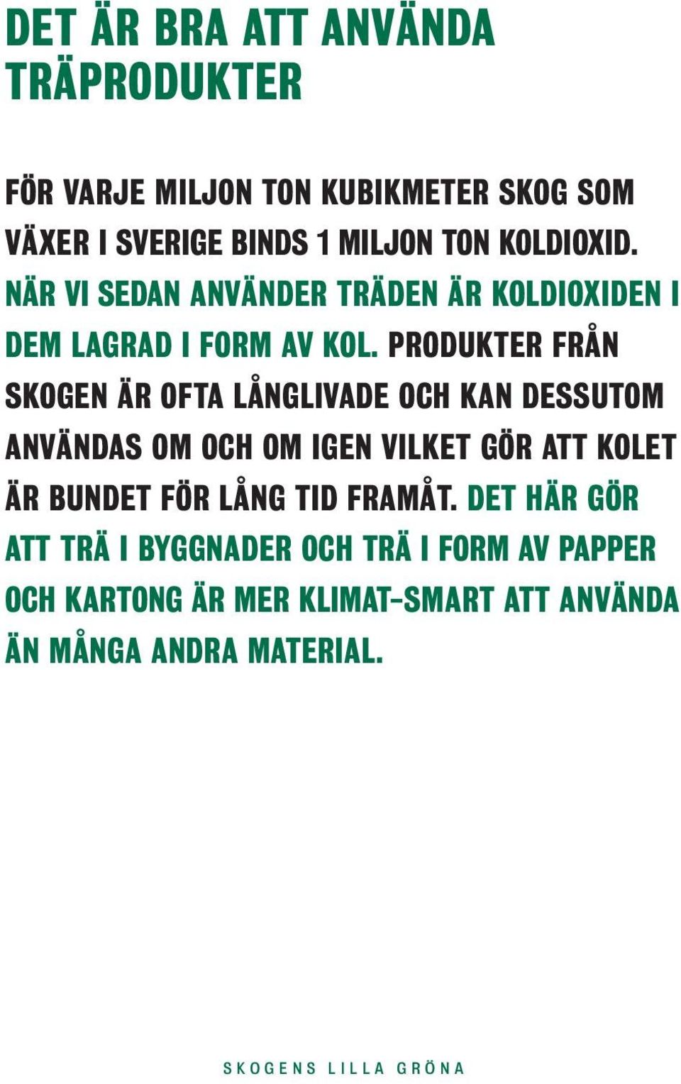 Produkter från skogen är ofta långlivade och kan dessutom användas om och om igen vilket gör att kolet är bundet