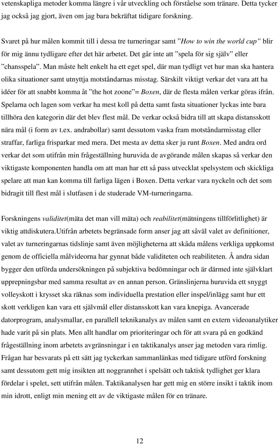 Man måste helt enkelt ha ett eget spel, där man tydligt vet hur man ska hantera olika situationer samt utnyttja motståndarnas misstag.