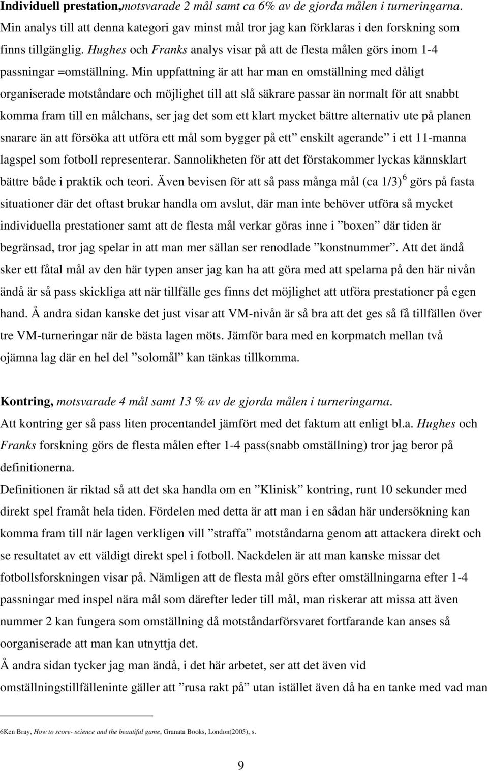 Min uppfattning är att har man en omställning med dåligt organiserade motståndare och möjlighet till att slå säkrare passar än normalt för att snabbt komma fram till en målchans, ser jag det som ett