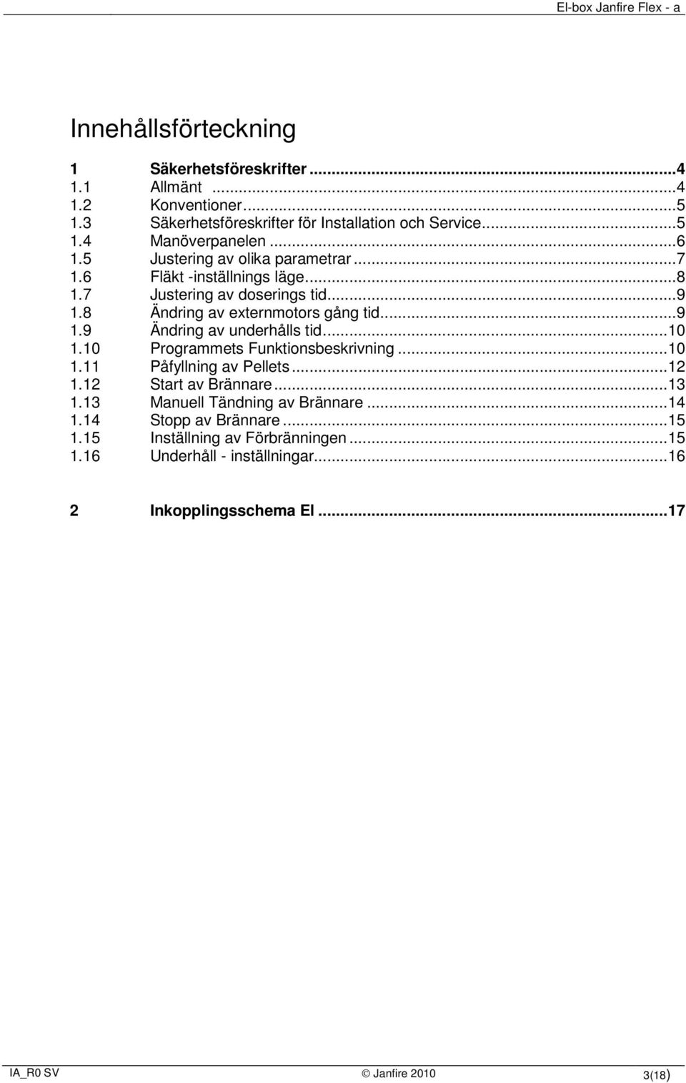 ..10 1.10 Programmets Funktionsbeskrivning...10 1.11 Påfyllning av Pellets...12 1.12 Start av Brännare...13 1.13 Manuell Tändning av Brännare...14 1.