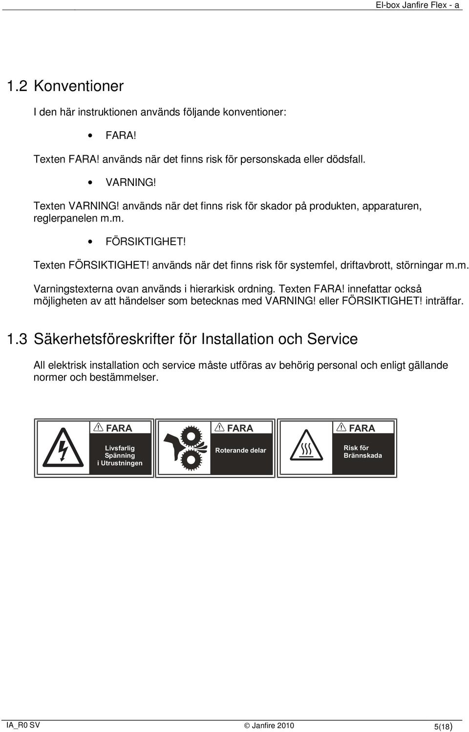 Texten FARA! innefattar också möjligheten av att händelser som betecknas med VARNING! eller FÖRSIKTIGHET! inträffar. 1.