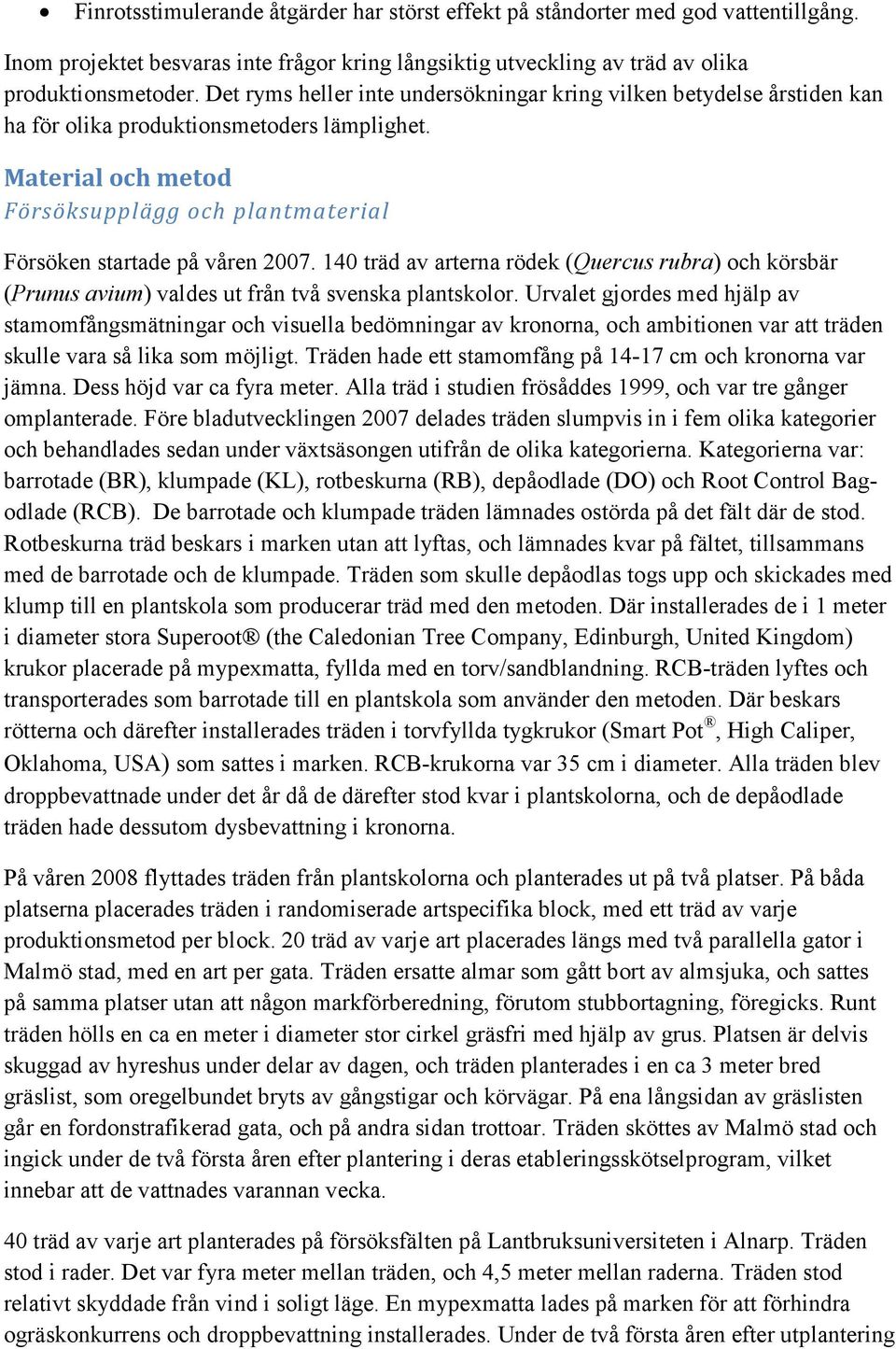 Material och metod Försöksupplägg och plantmaterial Försöken startade på våren 2007. 140 träd av arterna rödek (Quercus rubra) och körsbär (Prunus avium) valdes ut från två svenska plantskolor.