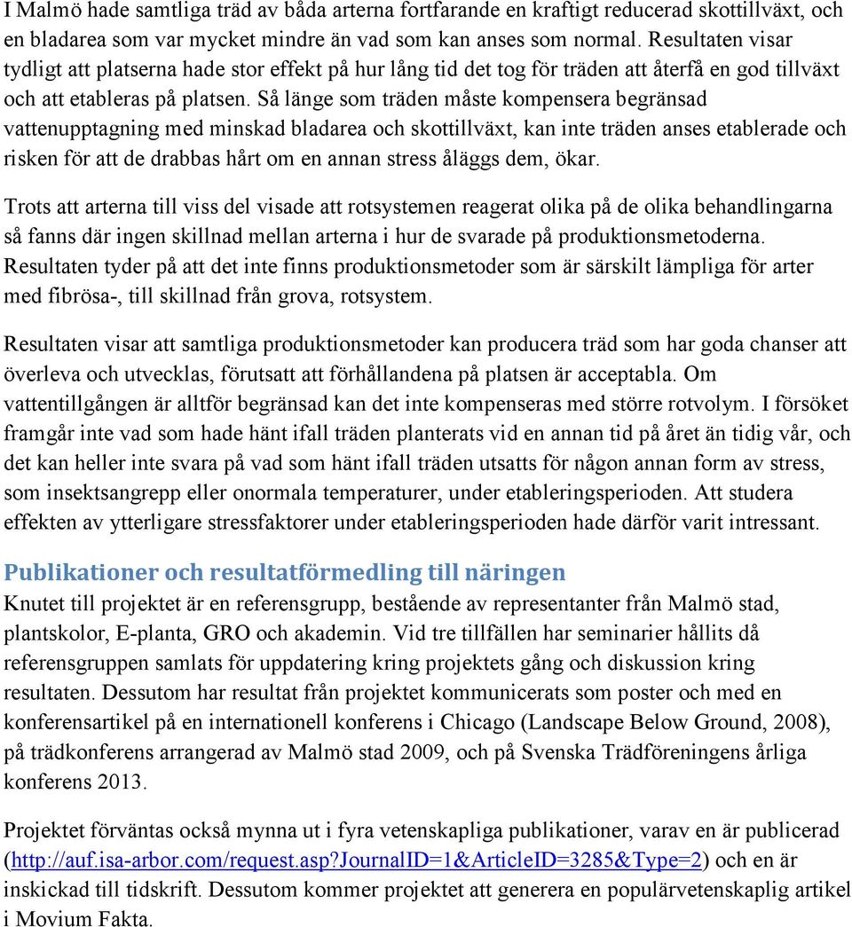 Så länge som träden måste kompensera begränsad vattenupptagning med minskad bladarea och skottillväxt, kan inte träden anses etablerade och risken för att de drabbas hårt om en annan stress åläggs