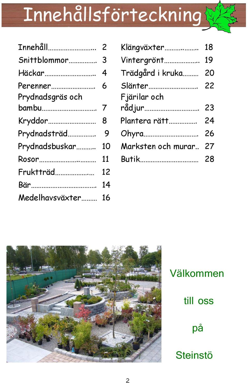 23 Kryddor 8 Plantera rätt. 24 Prydnadsträd. 9 Ohyra. 26 Prydnadsbuskar.. 10 Marksten och murar.