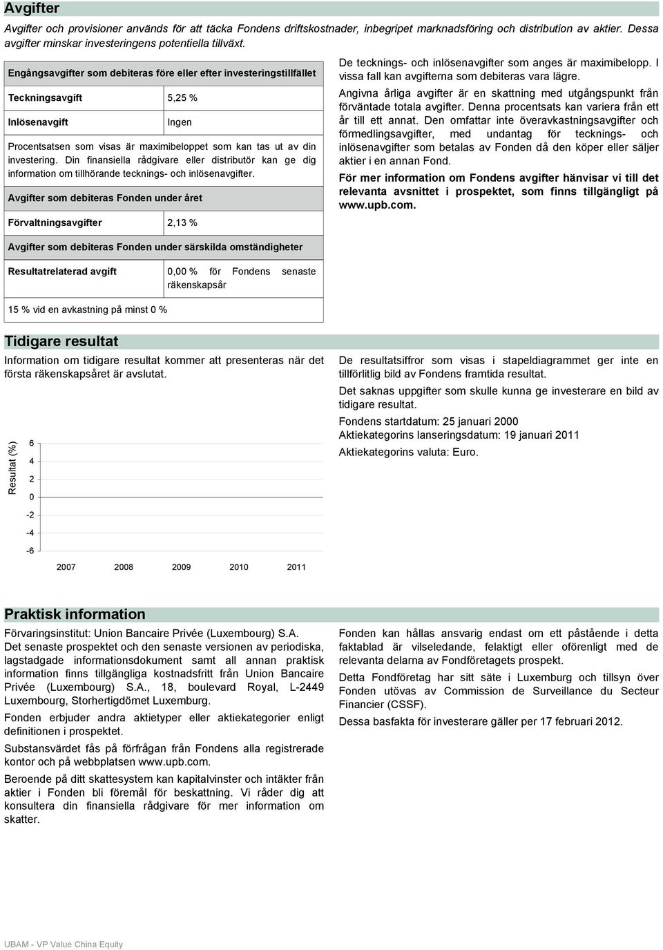 Din finansiella rådgivare eller distributör kan ge dig information om tillhörande tecknings- och inlösenavgifter.