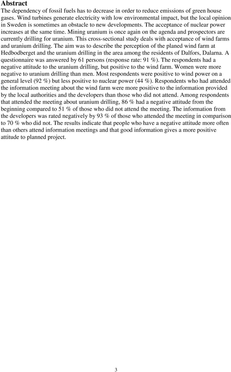 The acceptance of nuclear power increases at the same time. Mining uranium is once again on the agenda and prospectors are currently drilling for uranium.