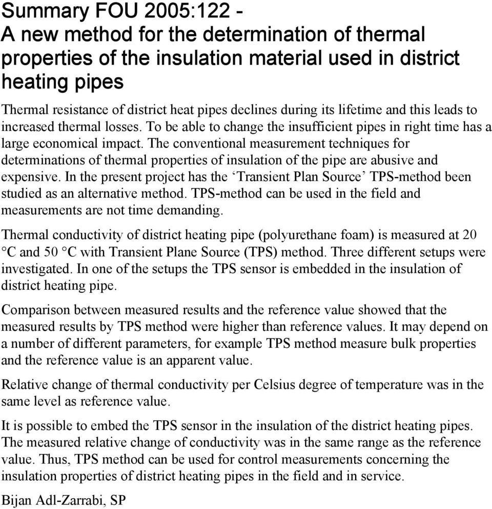 The conventional measurement techniques for determinations of thermal properties of insulation of the pipe are abusive and expensive.