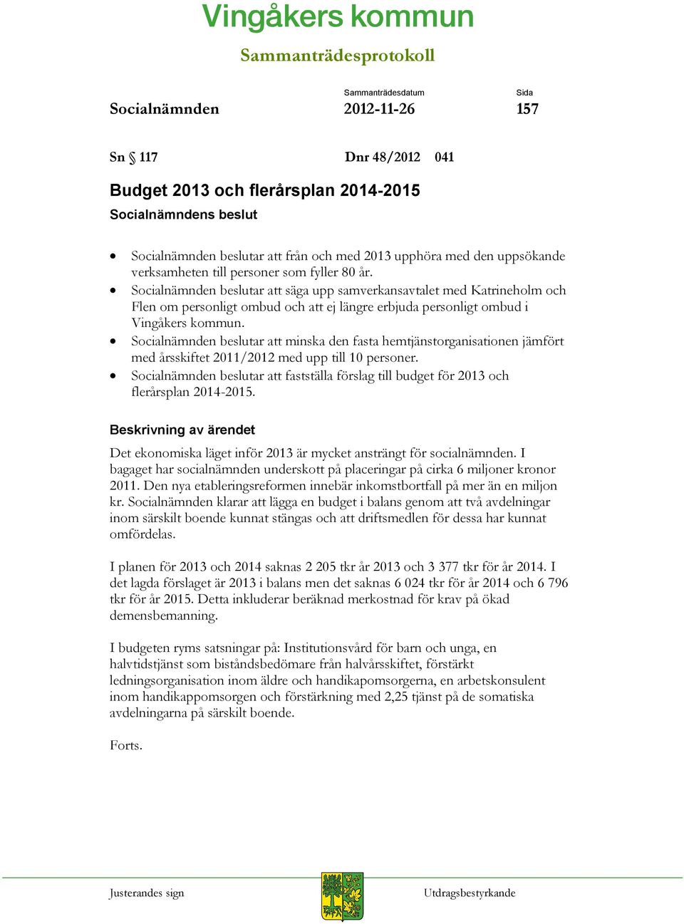 Socialnämnden beslutar att minska den fasta hemtjänstorganisationen jämfört med årsskiftet 2011/2012 med upp till 10 personer.