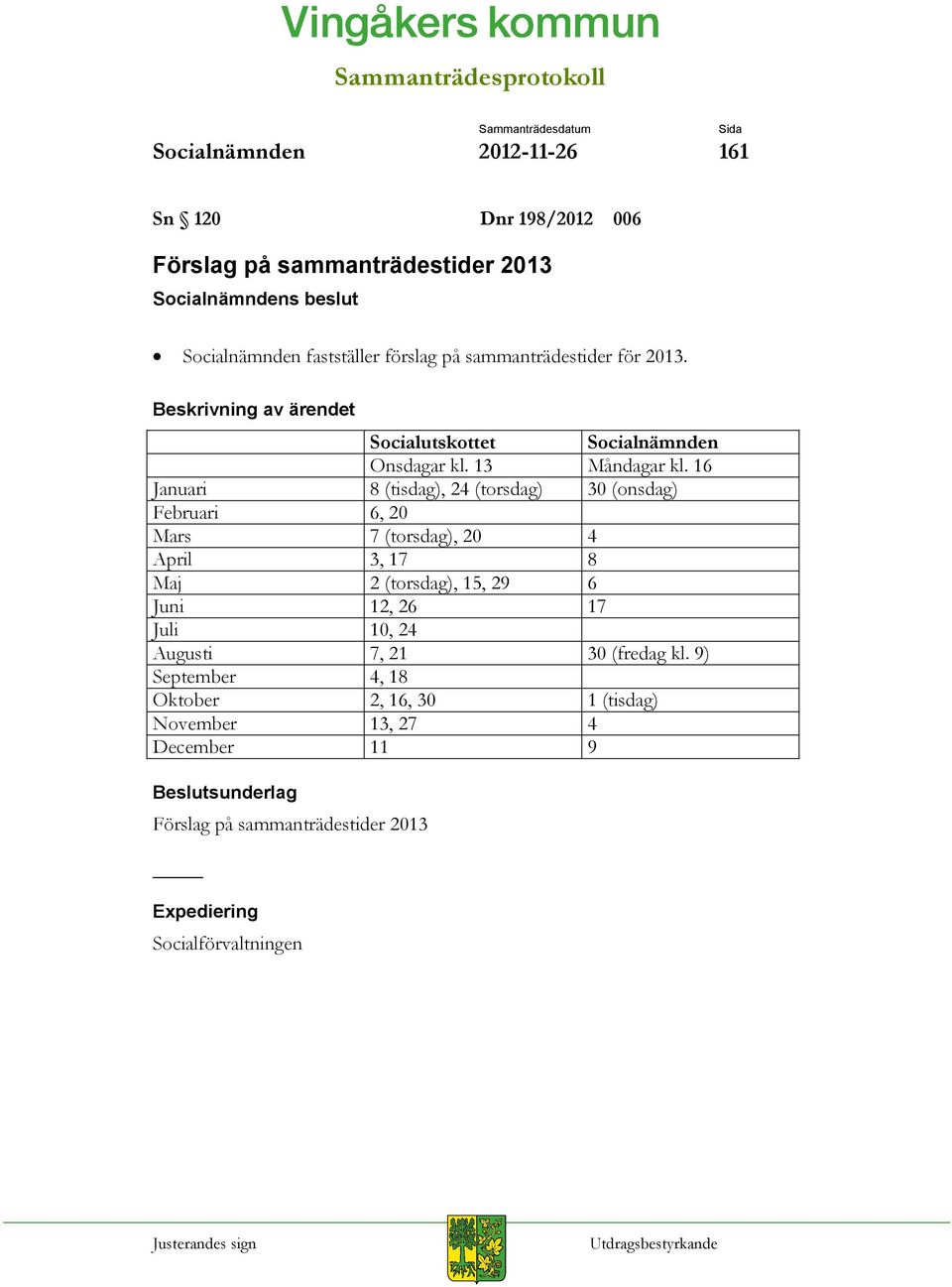 16 Januari 8 (tisdag), 24 (torsdag) 30 (onsdag) Februari 6, 20 Mars 7 (torsdag), 20 4 April 3, 17 8 Maj 2 (torsdag), 15, 29 6 Juni 12,