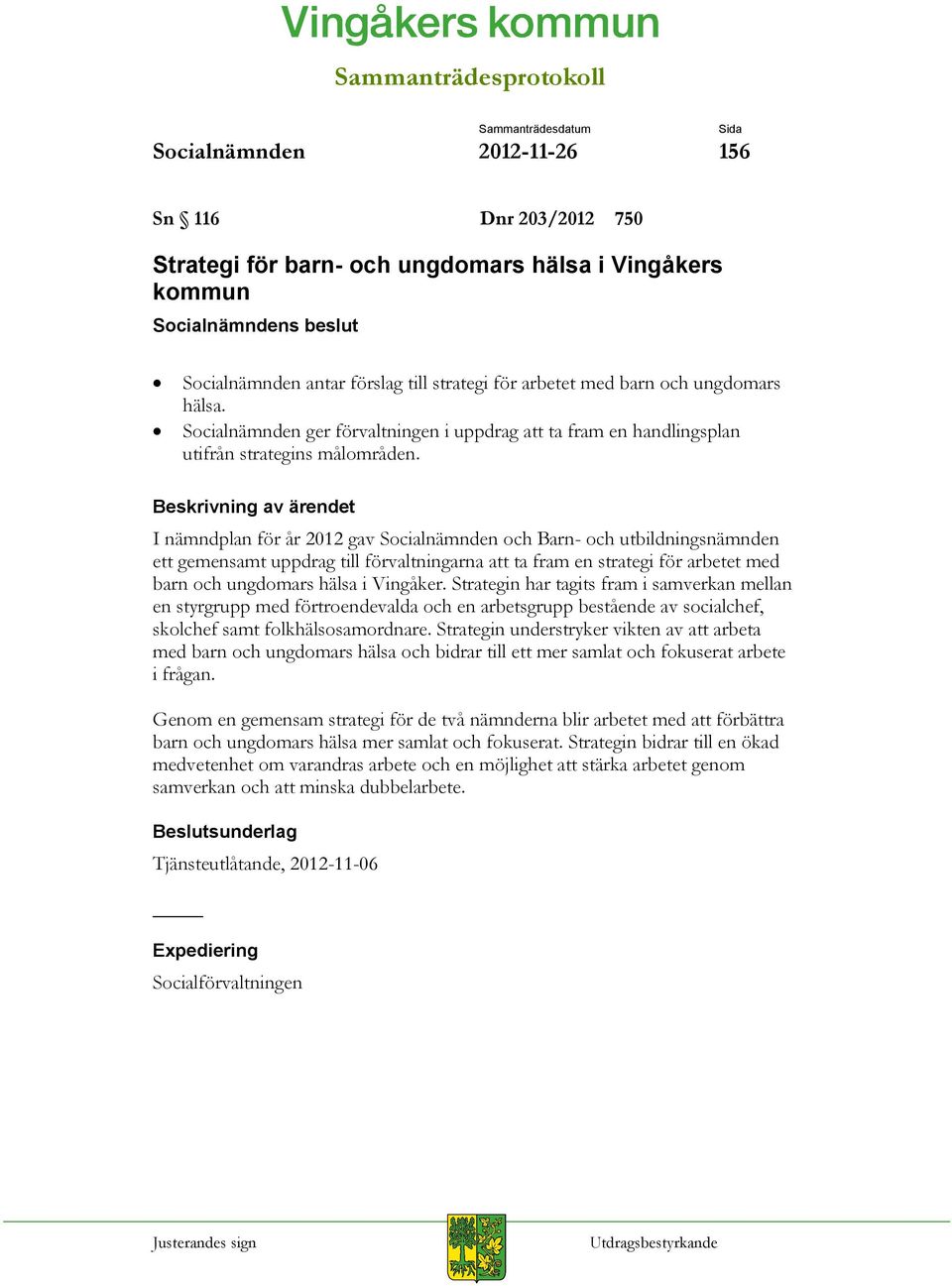 I nämndplan för år 2012 gav Socialnämnden och Barn- och utbildningsnämnden ett gemensamt uppdrag till förvaltningarna att ta fram en strategi för arbetet med barn och ungdomars hälsa i Vingåker.