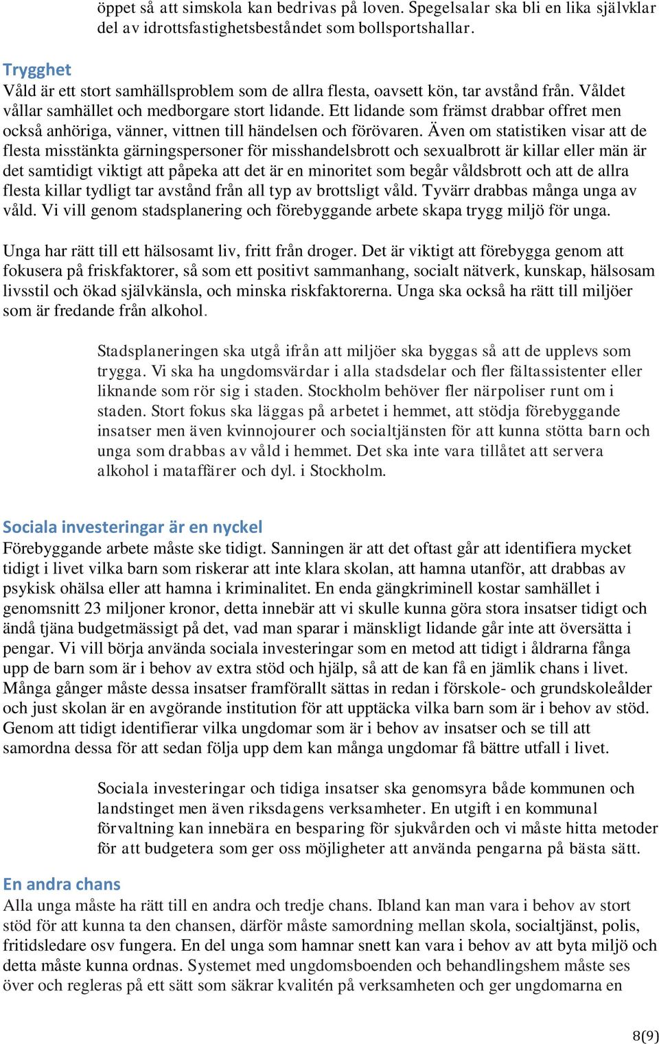 Ett lidande som främst drabbar offret men också anhöriga, vänner, vittnen till händelsen och förövaren.