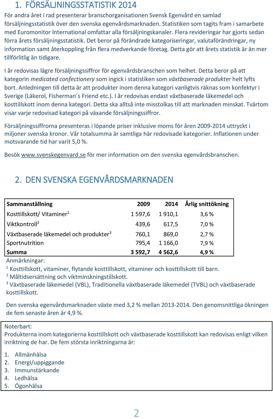 Det beror på förändrade kategoriseringar, valutaförändringar, ny information samt återkoppling från flera medverkande företag. Detta gör att årets statistik är än mer tillförlitlig än tidigare.