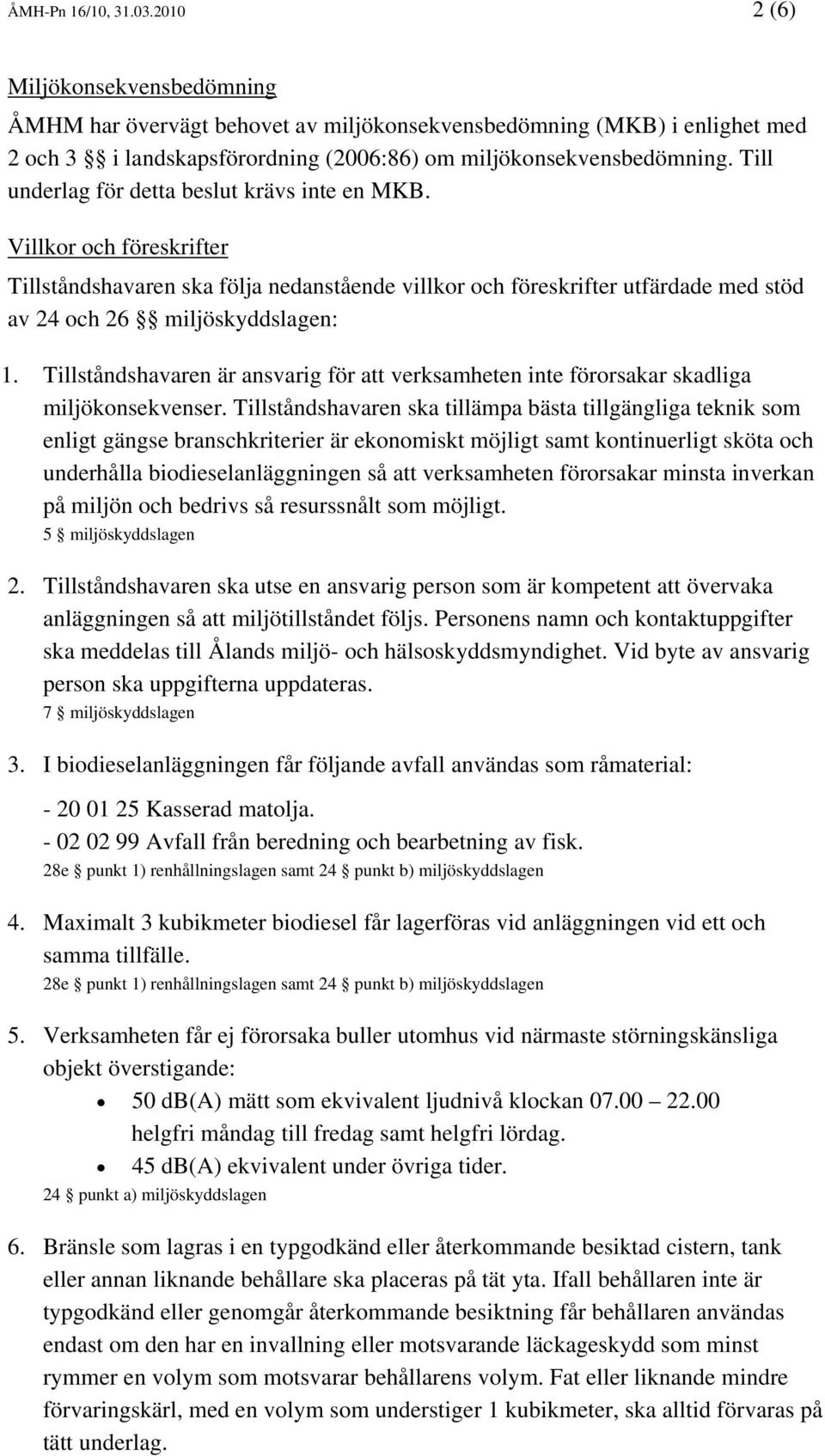 Tillståndshavaren är ansvarig för att verksamheten inte förorsakar skadliga miljökonsekvenser.