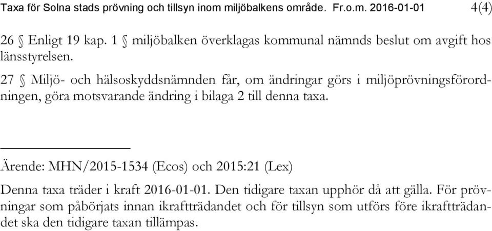 27 Miljö- och hälsoskyddsnämnden får, om ändringar görs i miljöprövningsförordningen, göra motsvarande ändring i bilaga 2 till denna taxa.