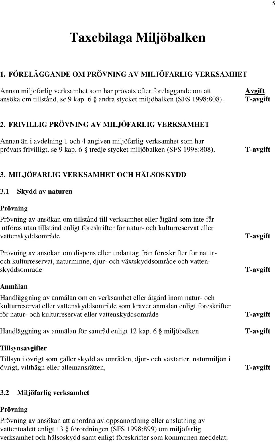 6 tredje stycket miljöbalken (SFS 1998:808). 3. MILJÖFARLIG VERKSAMHET OCH HÄLSOSKYDD 3.