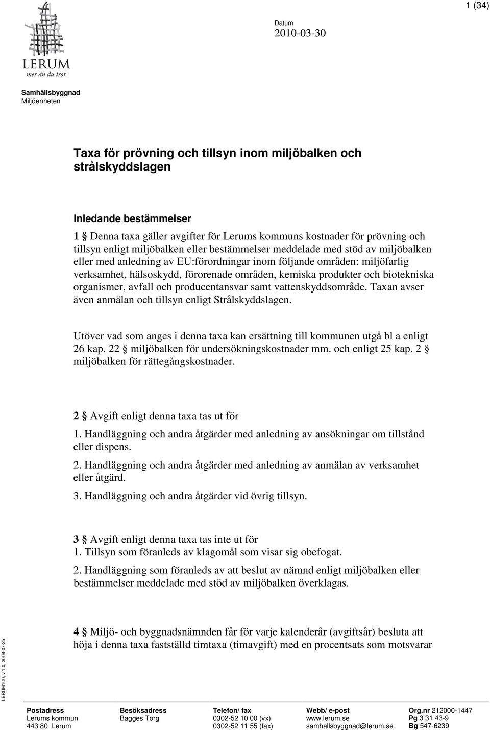 förorenade områden, kemiska produkter och biotekniska organismer, avfall och producentansvar samt vattenskyddsområde. Taxan avser även anmälan och tillsyn enligt Strålskyddslagen.